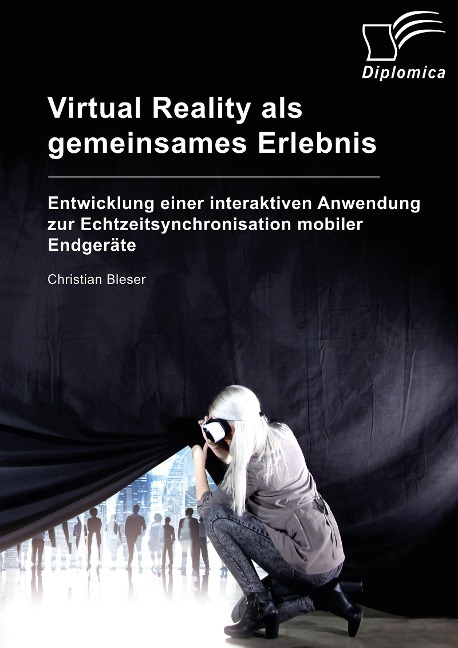 Virtual Reality als gemeinsames Erlebnis. Entwicklung einer interaktiven Anwendung zur Echtzeitsynchronisation mobiler Endgeräte - Christian Bleser