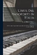 L'Arte Del Pianoforte in Italia: (Da Clementi a Sgambati) Opera Adottata Nel Liceo Musicale Rossini Di Pesaro - Luigi Alberto Villanis