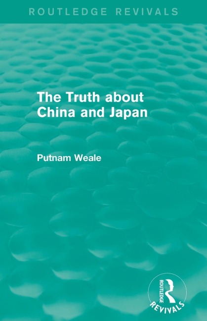 The Truth about China and Japan (Routledge Revivals) - Putnam Weale