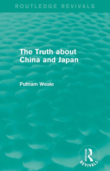 The Truth about China and Japan (Routledge Revivals) - Putnam Weale