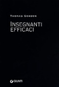 Insegnanti efficaci. Il metodo Gordon. Pratiche educative per insegnanti genitori e studenti - Thomas Gordon
