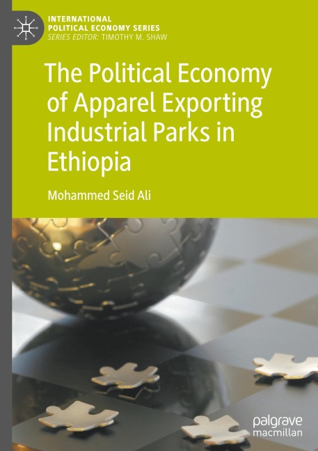 The Political Economy of Apparel Exporting Industrial Parks in Ethiopia - Mohammed Seid Ali