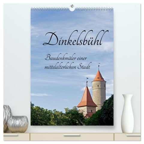 Dinkelsbühl - Baudenkmäler einer mittelalterlichen Stadt (hochwertiger Premium Wandkalender 2024 DIN A2 hoch), Kunstdruck in Hochglanz - Siegfried Kuttig