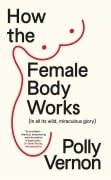 Cover-Bild zum Titel 'How the Female Body Works' von 'Polly Vernon'