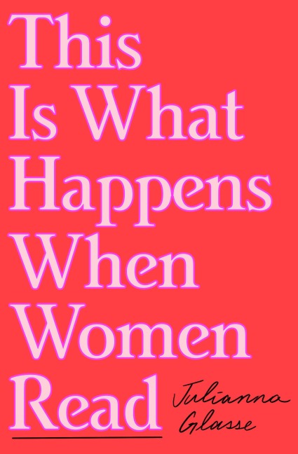 This Is What Happens When Women Read - Julianna Glasse