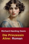 Cover-Bild zum Titel 'Die Prinzessin Aline: Roman' von 'Richard Harding Davis'