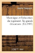 Montaigne Et l'Éducation Du Jugement: Les Grands Éducateurs - Gabriel Compayré