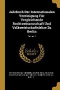 Jahrbuch Der Internationalen Vereinigung Für Vergleichende Rechtswissenschaft Und Volkswirtschaftslehre Zu Berlin; Volume 3 - 