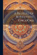 A Record of Buddhistic Kingdoms - Anonymous