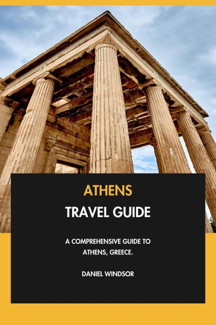 Athens Travel Guide: A Comprehensive Guide to Athens, Greece. - Daniel Windsor