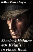 Cover-Bild zum Titel 'Sherlock Holmes: 40+ Krimis in einem Buch' von 'Arthur Conan Doyle'