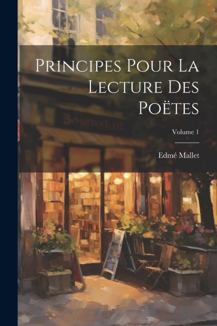 Principes Pour La Lecture Des Poëtes; Volume 1 - Edmé Mallet