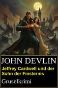 Jeffrey Cardwell und der Sohn der Finsternis: Gruselkrimi - John Devlin