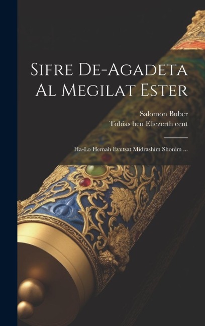Sifre de-agadeta al megilat Ester: Ha-lo hemah evutsat midrashim shonim ... - Salomon Buber