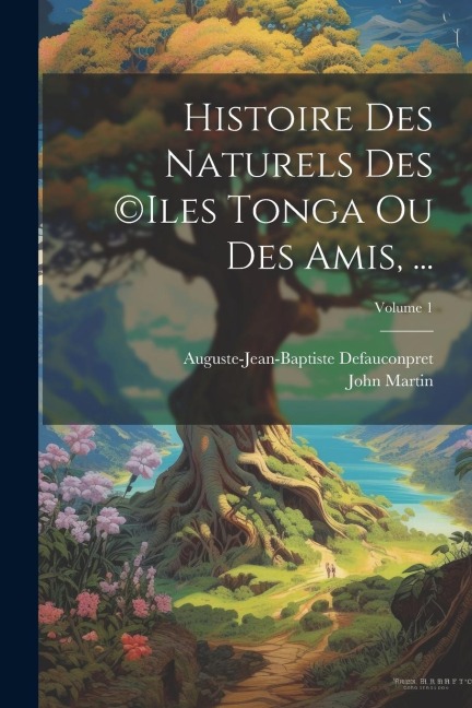 Histoire Des Naturels Des (c)iles Tonga Ou Des Amis, ...; Volume 1 - John Martin, Auguste-Jean-Baptiste Defauconpret