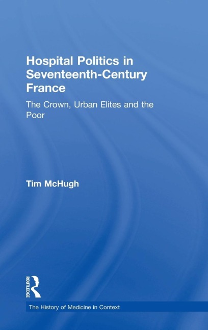 Hospital Politics in Seventeenth-Century France - Tim McHugh