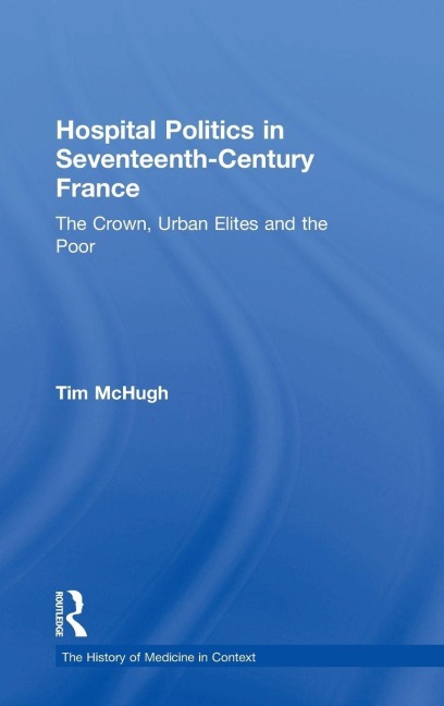 Hospital Politics in Seventeenth-Century France - Tim McHugh