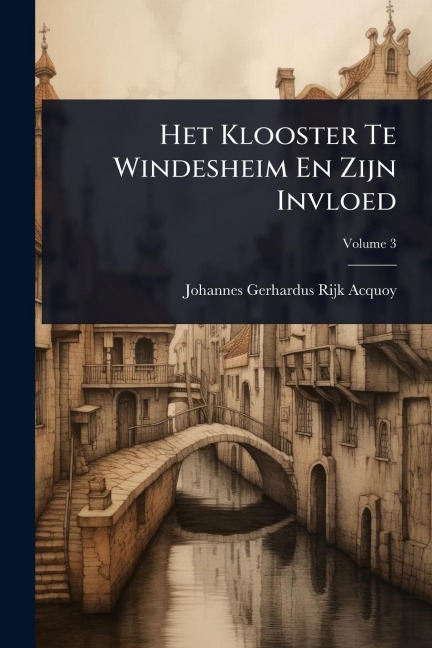 Het Klooster Te Windesheim En Zijn Invloed - Johannes Gerhardus Rijk Acquoy