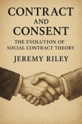 Cover-Bild zum Titel 'Contract and Consent: The Evolution of Social Contract Theory' von 'Jeremy Riley'