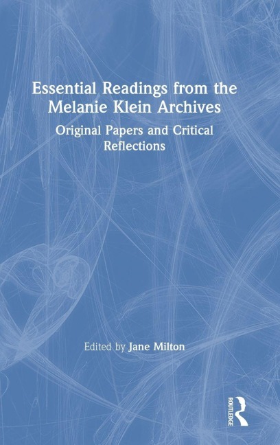 Essential Readings from the Melanie Klein Archives - 