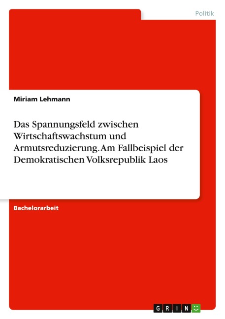 Das Spannungsfeld zwischen Wirtschaftswachstum und Armutsreduzierung. Am Fallbeispiel der Demokratischen Volksrepublik Laos - Miriam Lehmann