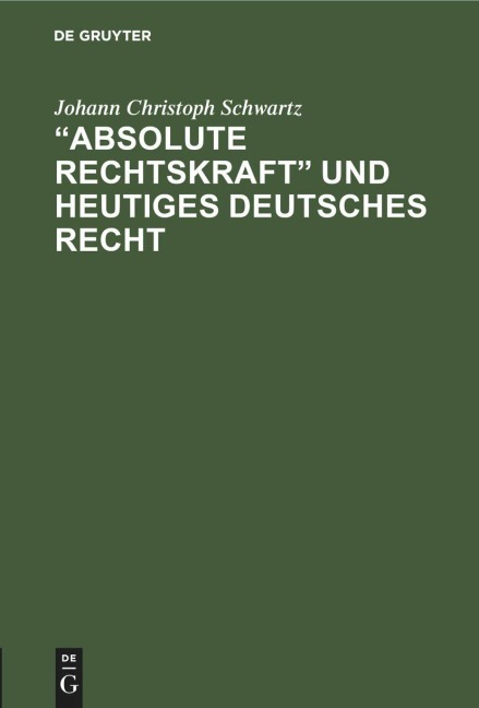 "Absolute Rechtskraft" und heutiges Deutsches Recht - Johann Christoph Schwartz