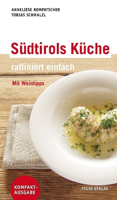 Südtirols Küche - raffiniert einfach - Anneliese Kompatscher, Tobias Schmalzl