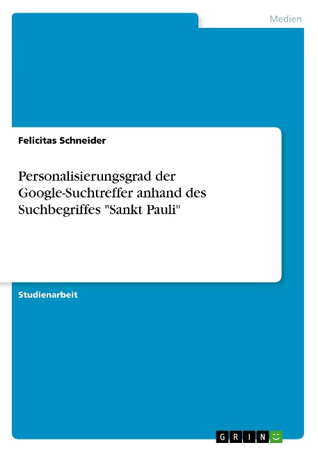 Personalisierungsgrad der Google-Suchtreffer anhand des Suchbegriffes "Sankt Pauli" - Felicitas Schneider