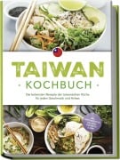 Taiwan Kochbuch: Die leckersten Rezepte der taiwanischen Küche für jeden Geschmack und Anlass - inkl. Brotrezepten, Salaten, Desserts & Dips - Linh Chen