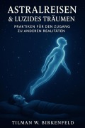 Astralreisen & Luzides Träumen - Tilman W. Birkenfeld
