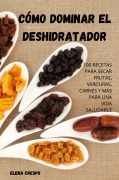 Cover-Bild zum Titel 'Cómo Dominar El Deshidratador' von 'Elena Crespo'