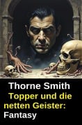 Topper und die netten Geister: Fantasy - Thorne Smith