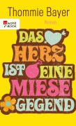 Cover-Bild zum Titel 'Das Herz ist eine miese Gegend' von 'Thommie Bayer'