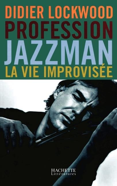 Profession Jazzman - La vie improvisée - Didier Lockwood