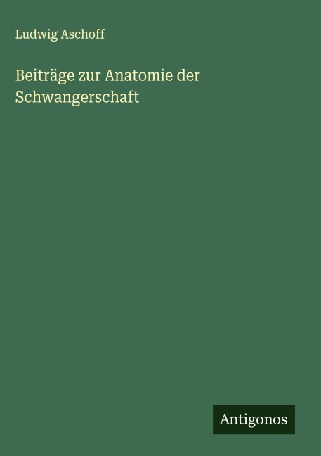 Beiträge zur Anatomie der Schwangerschaft - Ludwig Aschoff