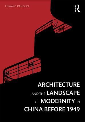 Architecture and the Landscape of Modernity in China Before 1949 - Edward Denison