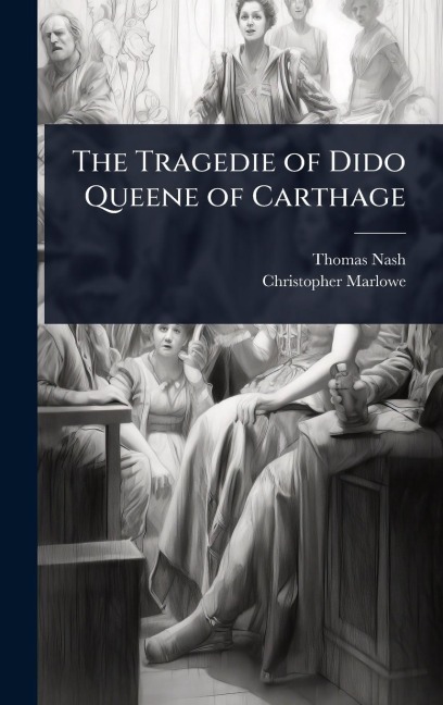 The Tragedie of Dido Queene of Carthage - Thomas Nash, Christopher Marlowe