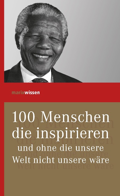 100 Menschen, die inspirieren und ohne die unsere Welt nicht unsere wäre - 