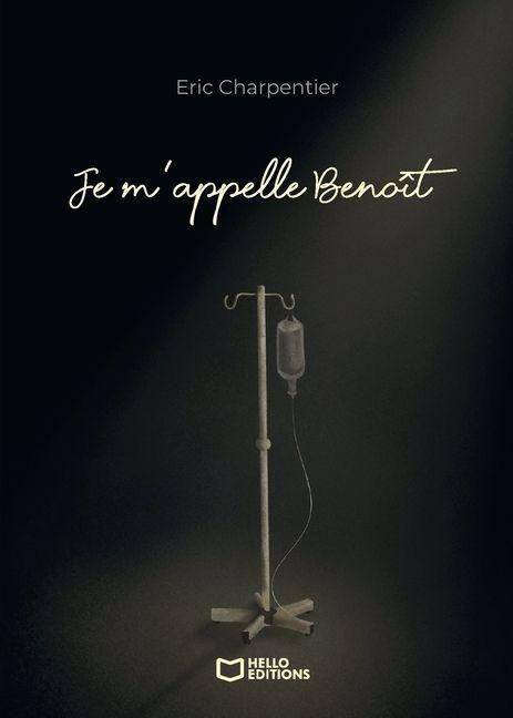 Je m'appelle Benoît - J'ai 29 ans, je meurs, mais ce n'est pas grave - Eric Charpentier