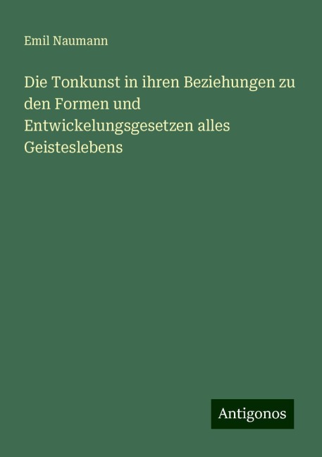 Die Tonkunst in ihren Beziehungen zu den Formen und Entwickelungsgesetzen alles Geisteslebens - Emil Naumann