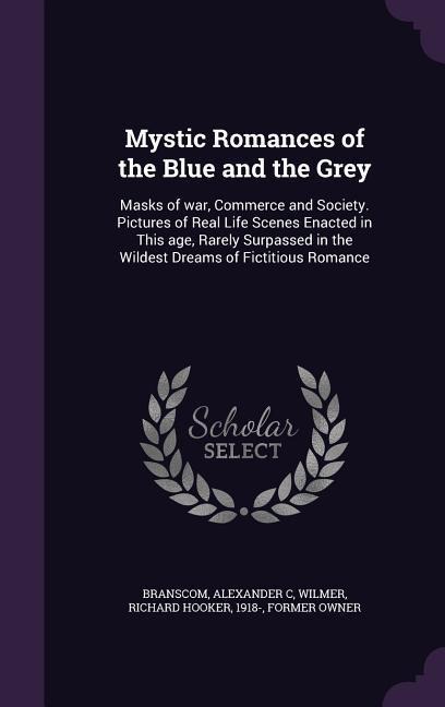 Mystic Romances of the Blue and the Grey - Alexander C Branscom, Richard Hooker Wilmer