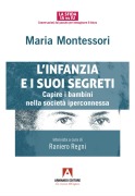 L' infanzia e suoi segreti. Capire i bambini nella società iperconnessa - Maria Montessori