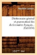 Cover-Bild zum Titel 'Dictionnaire Général Et Grammatical Des Dictionnaires Français (Éd.1834)' von 'Napoléon Landais'