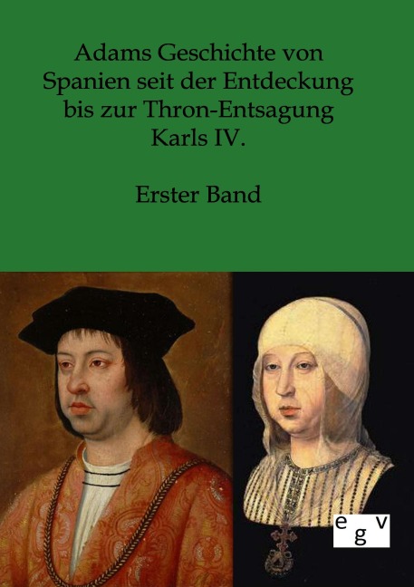 Adams Geschichte von Spanien seit der Entdeckung bis zur Thron-Entsagung Karls IV. - 