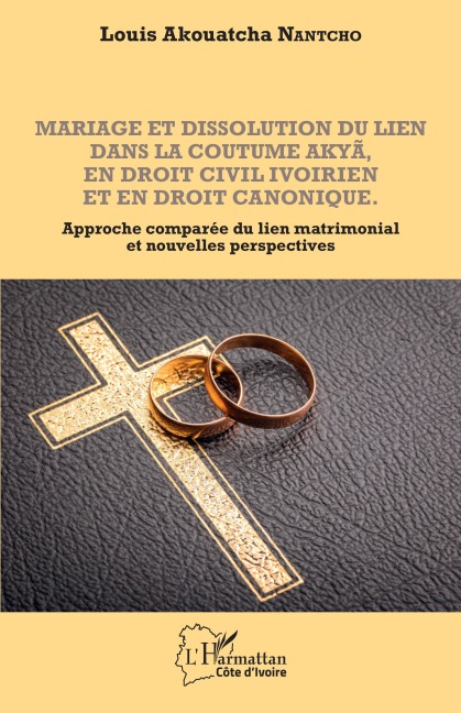 Mariage et dissolution du lien dans la coutume Akyã en droit civil ivoirien et en droit canonique - Louis Akouatcha Nantcho