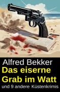Cover-Bild zum Titel 'Das eiserne Grab im Watt und 9 andere Küstenkrimis' von 'Alfred Bekker'