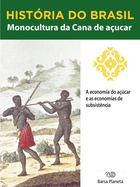 História do Brasil - Livro I - Monocultura Da Cana De Açúcar A Economia Do Açúcar E As Economias De Subsistência - Editora Planeta do Brasil