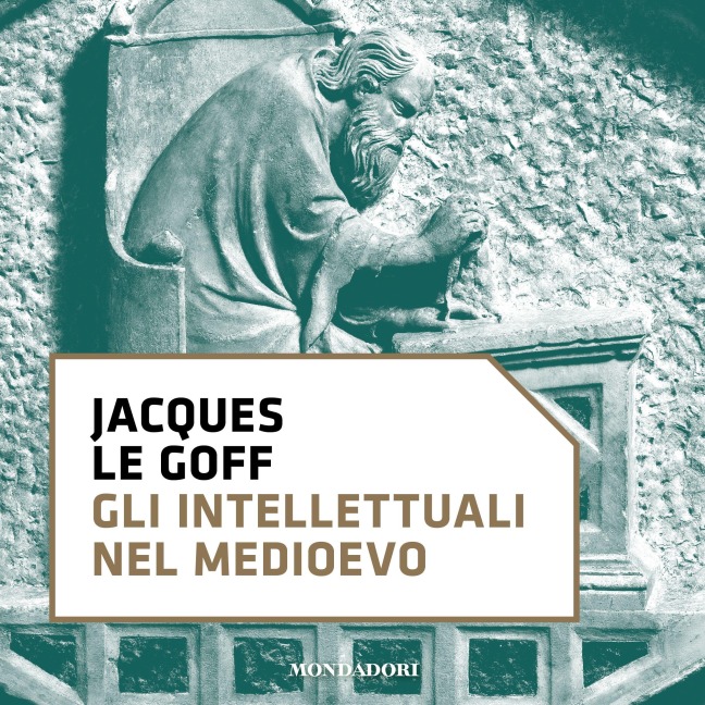 Gli intellettuali nel Medioevo - Le Goff Jacques