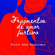 Cover-Bild zum Titel 'Fragmentos de amor furtivo' von 'Hector Abad Faciolince'