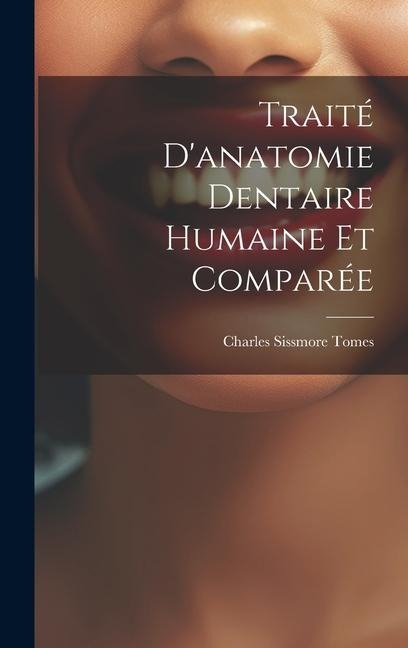 Traité D'anatomie Dentaire Humaine Et Comparée - Charles Sissmore Tomes